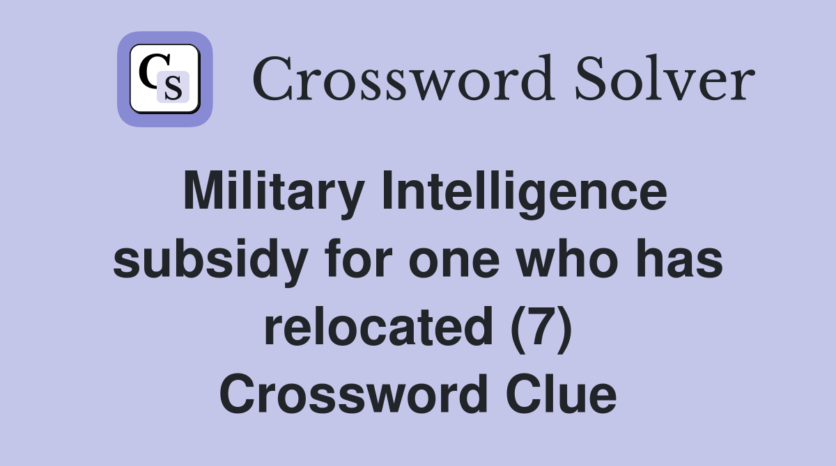 Military Intelligence subsidy for one who has relocated (7) Crossword